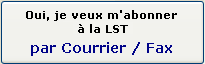 Oui, je veux m'abonner � la LST par Courrier / Fax